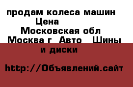 продам колеса машин › Цена ­ 2 000 - Московская обл., Москва г. Авто » Шины и диски   